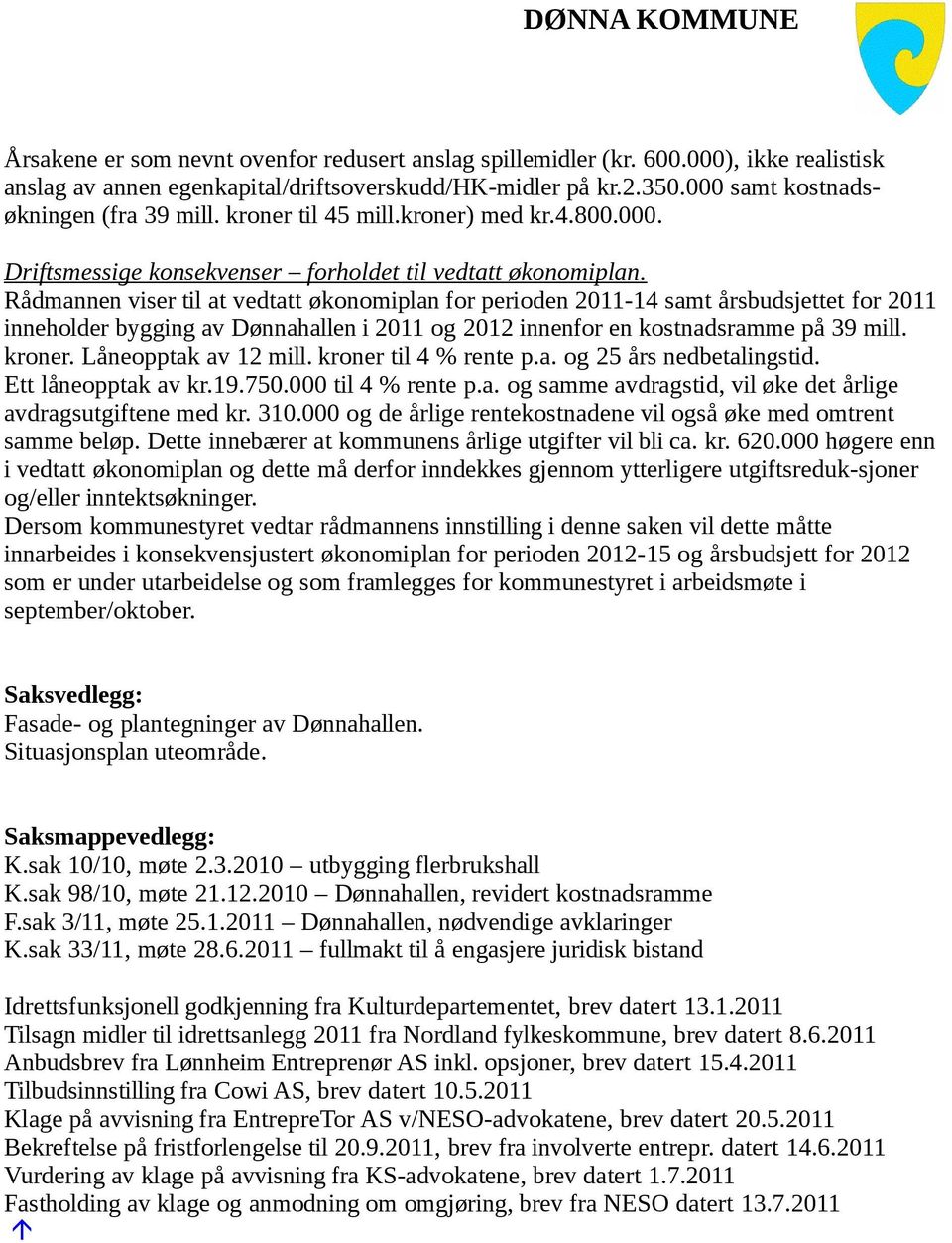 Rådmannen viser til at vedtatt økonomiplan for perioden 2011-14 samt årsbudsjettet for 2011 inneholder bygging av Dønnahallen i 2011 og 2012 innenfor en kostnadsramme på 39 mill. kroner.