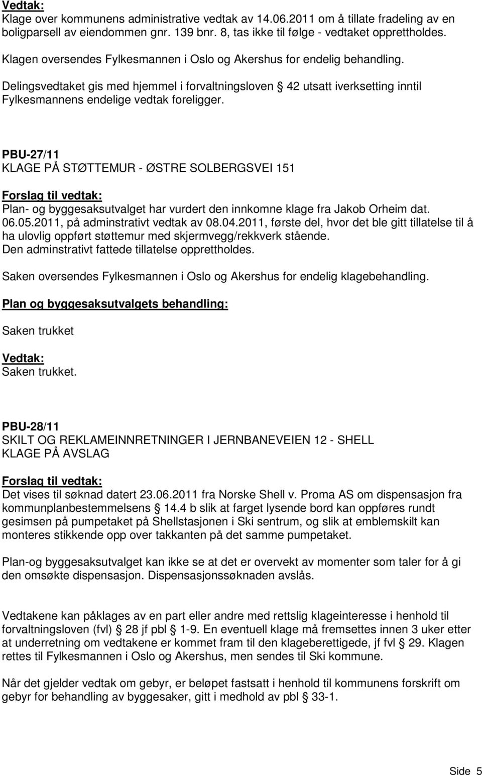 PBU-27/11 KLAGE PÅ STØTTEMUR - ØSTRE SOLBERGSVEI 151 Plan- og byggesaksutvalget har vurdert den innkomne klage fra Jakob Orheim dat. 06.05.2011, på adminstrativt vedtak av 08.04.