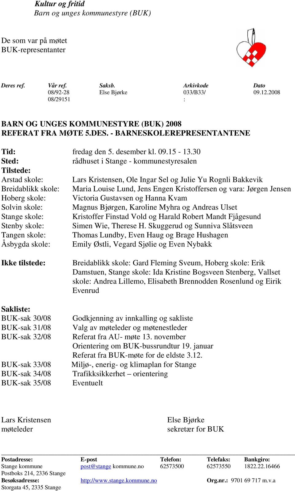 30 Sted: rådhuset i Stange - kommunestyresalen Tilstede: Arstad skole: Lars Kristensen, Ole Ingar Sel og Julie Yu Rognli Bakkevik Breidablikk skole: Maria Louise Lund, Jens Engen Kristoffersen og