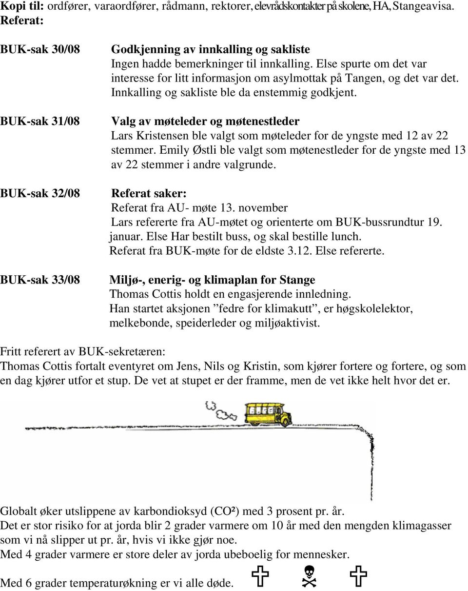 Else spurte om det var interesse for litt informasjon om asylmottak på Tangen, og det var det. Innkalling og sakliste ble da enstemmig godkjent.