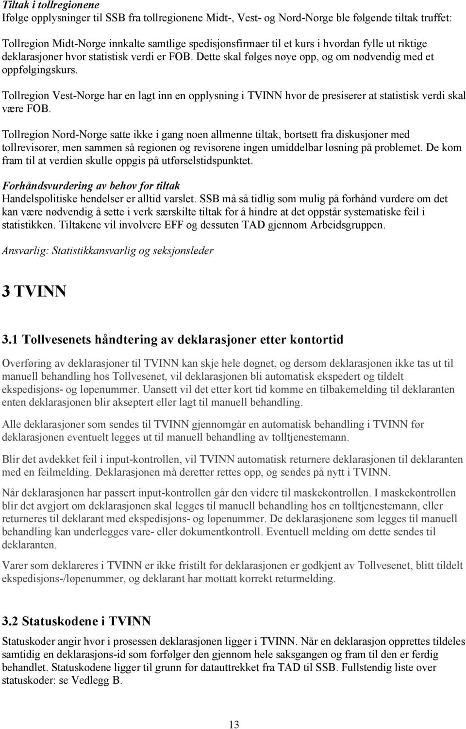 Tollregion Vest-Norge har en lagt inn en opplysning i TVINN hvor de presiserer at statistisk verdi skal være FOB.