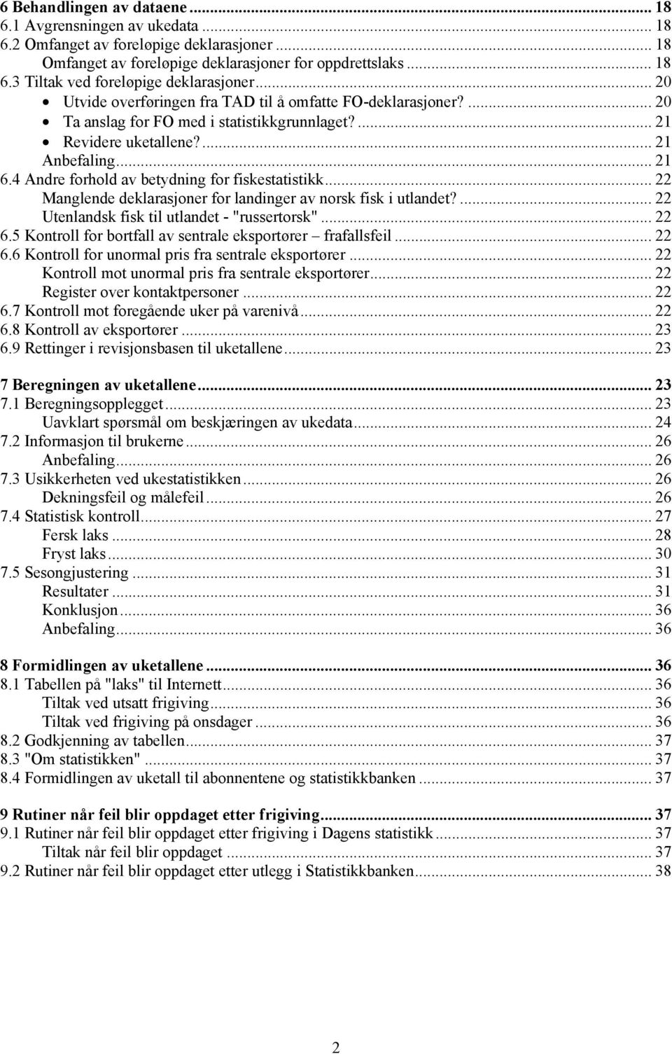 4 Andre forhold av betydning for fiskestatistikk... 22 Manglende deklarasjoner for landinger av norsk fisk i utlandet?... 22 Utenlandsk fisk til utlandet - "russertorsk"... 22 6.