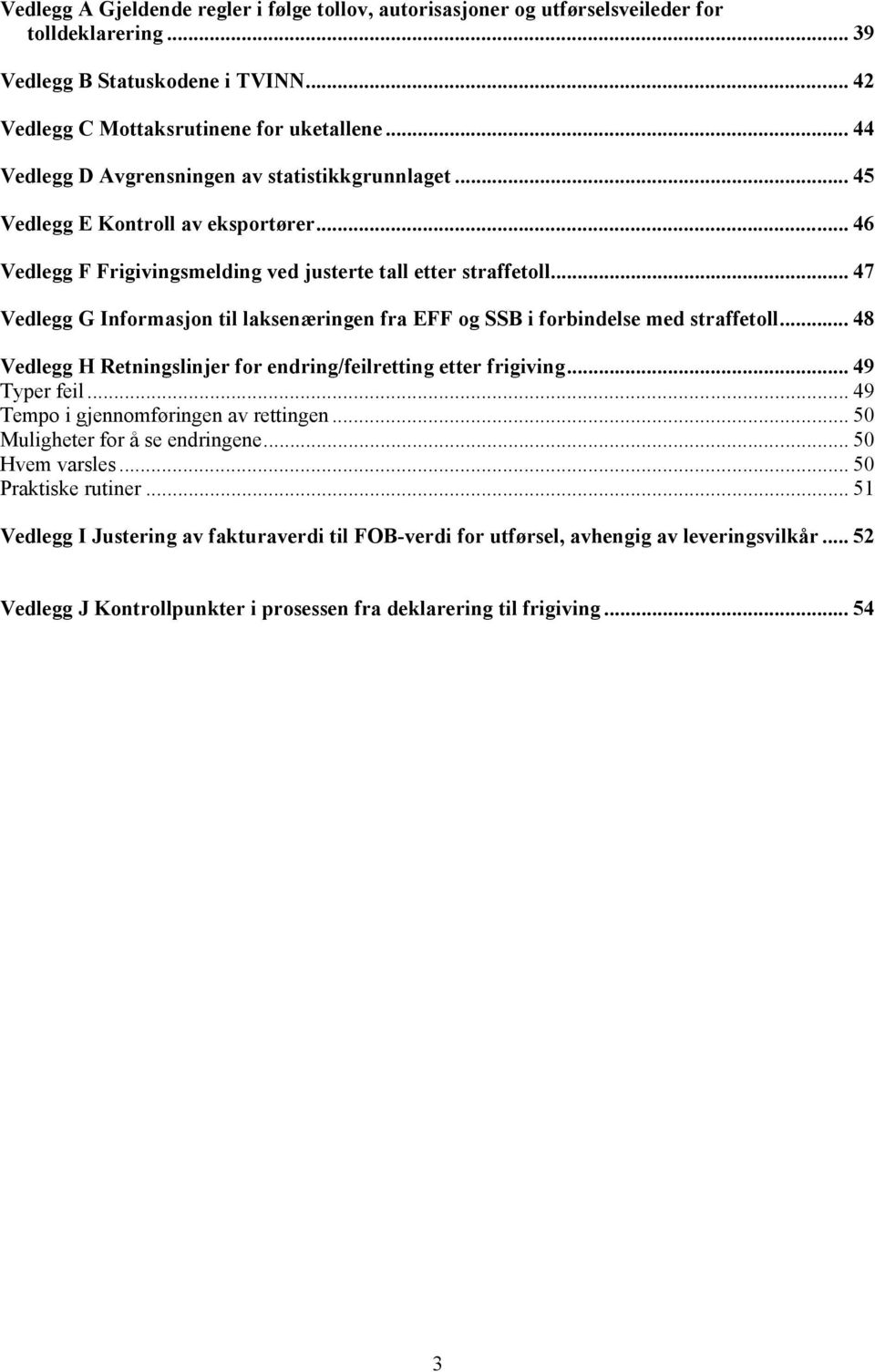 .. 47 Vedlegg G Informasjon til laksenæringen fra EFF og SSB i forbindelse med straffetoll... 48 Vedlegg H Retningslinjer for endring/feilretting etter frigiving... 49 Typer feil.