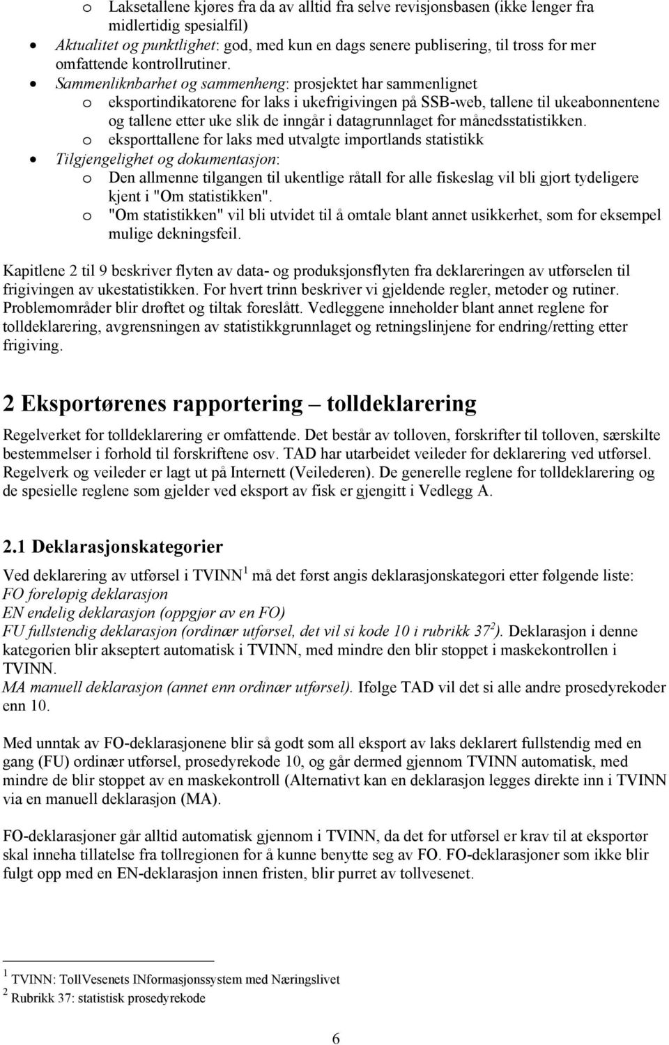 Sammenliknbarhet og sammenheng: prosjektet har sammenlignet o eksportindikatorene for laks i ukefrigivingen på SSB-web, tallene til ukeabonnentene og tallene etter uke slik de inngår i datagrunnlaget