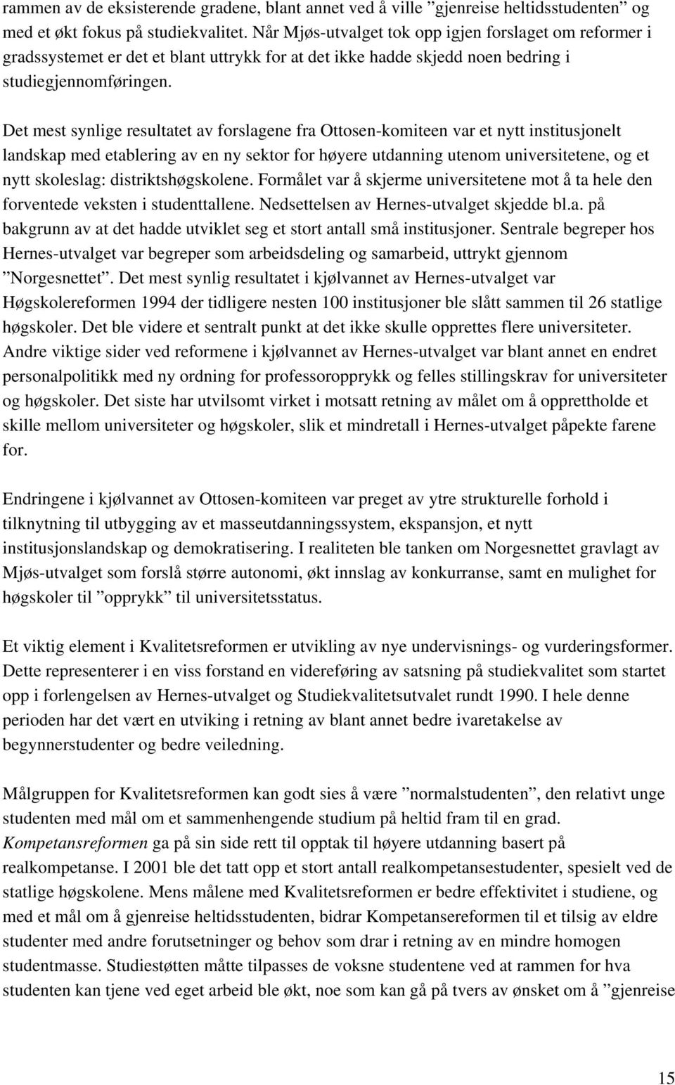 Det mest synlige resultatet av forslagene fra Ottosen-komiteen var et nytt institusjonelt landskap med etablering av en ny sektor for høyere utdanning utenom universitetene, og et nytt skoleslag: