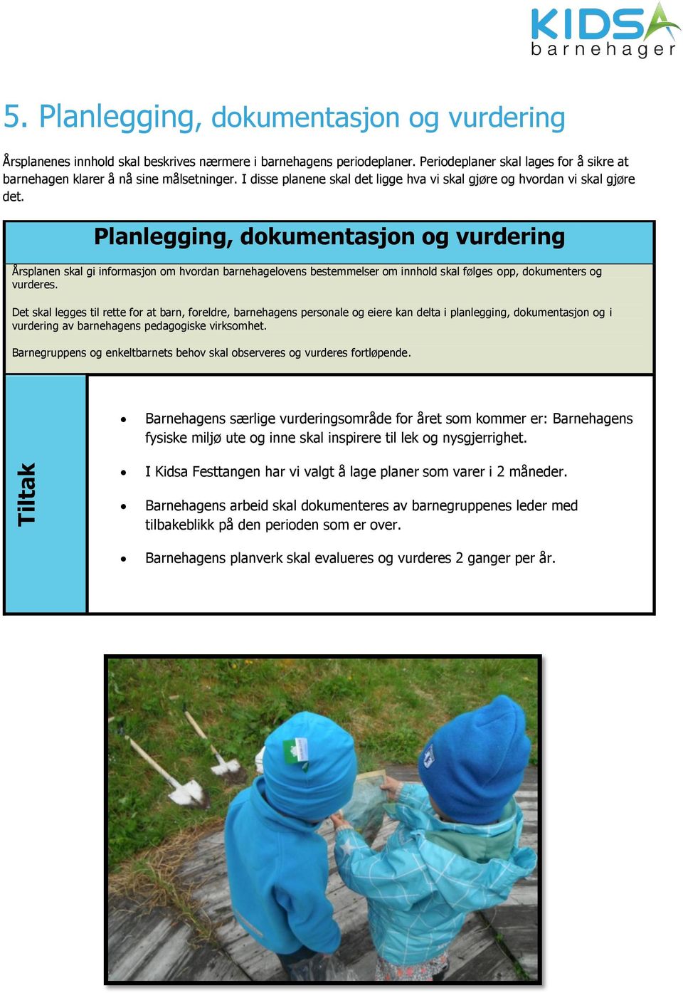 Planlegging, dokumentasjon og vurdering Årsplanen skal gi informasjon om hvordan barnehagelovens bestemmelser om innhold skal følges opp, dokumenters og vurderes.