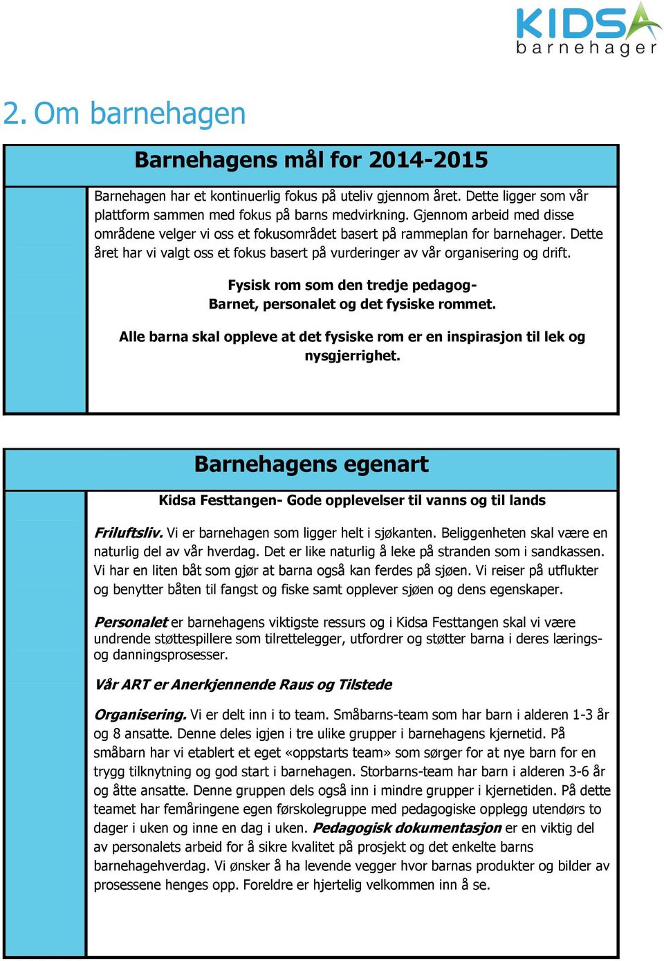 Fysisk rom som den tredje pedagog- Barnet, personalet og det fysiske rommet. Alle barna skal oppleve at det fysiske rom er en inspirasjon til lek og nysgjerrighet.