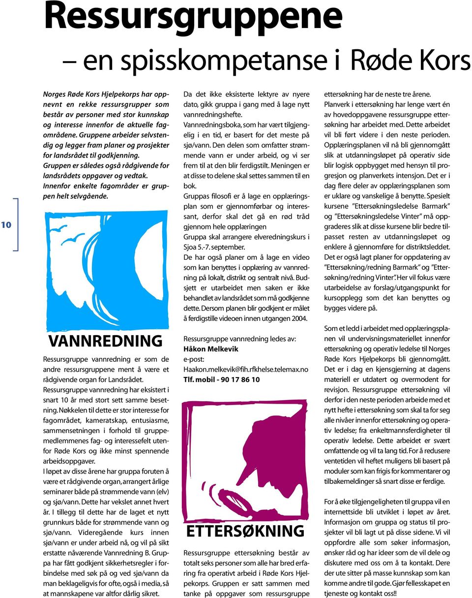 Innenfor enkelte fagområder er gruppen helt selvgående. VANNREDNING Ressursgruppe vannredning er som de andre ressursgruppene ment å være et rådgivende organ for Landsrådet.