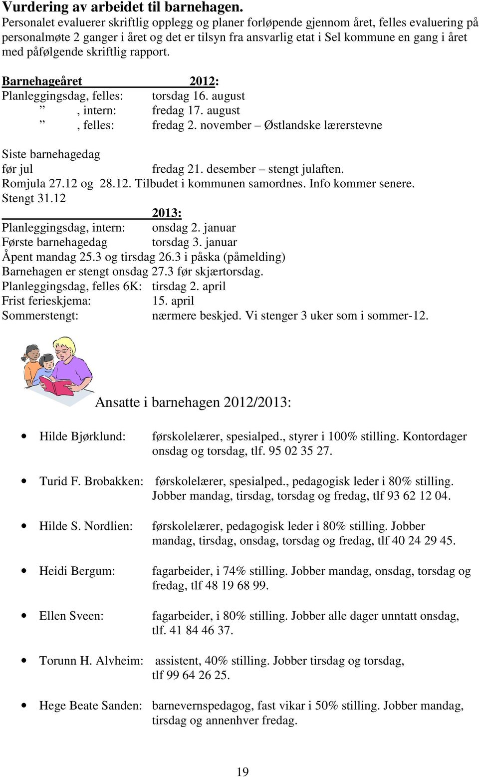 påfølgende skriftlig rapport. Barnehageåret 2012: Planleggingsdag, felles: torsdag 16. august, intern: fredag 17. august, felles: fredag 2.