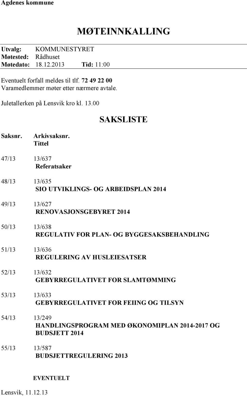 Tittel 47/13 13/637 Referatsaker 48/13 13/635 SIO UTVIKLINGS- OG ARBEIDSPLAN 2014 49/13 13/627 RENOVASJONSGEBYRET 2014 50/13 13/638 REGULATIV FOR PLAN- OG BYGGESAKSBEHANDLING