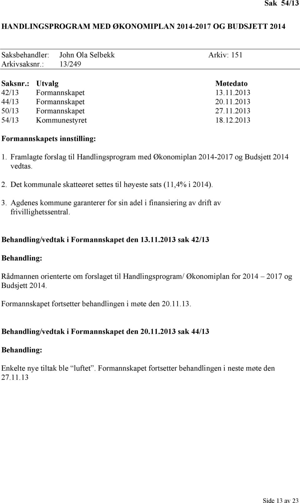 Framlagte forslag til Handlingsprogram med Økonomiplan 2014-2017 og Budsjett 2014 vedtas. 2. Det kommunale skatteøret settes til høyeste sats (11,4% i 2014). 3.