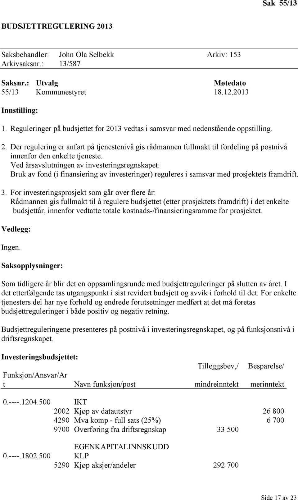 Ved årsavslutningen av investeringsregnskapet: Bruk av fond (i finansiering av investeringer) reguleres i samsvar med prosjektets framdrift. 3.