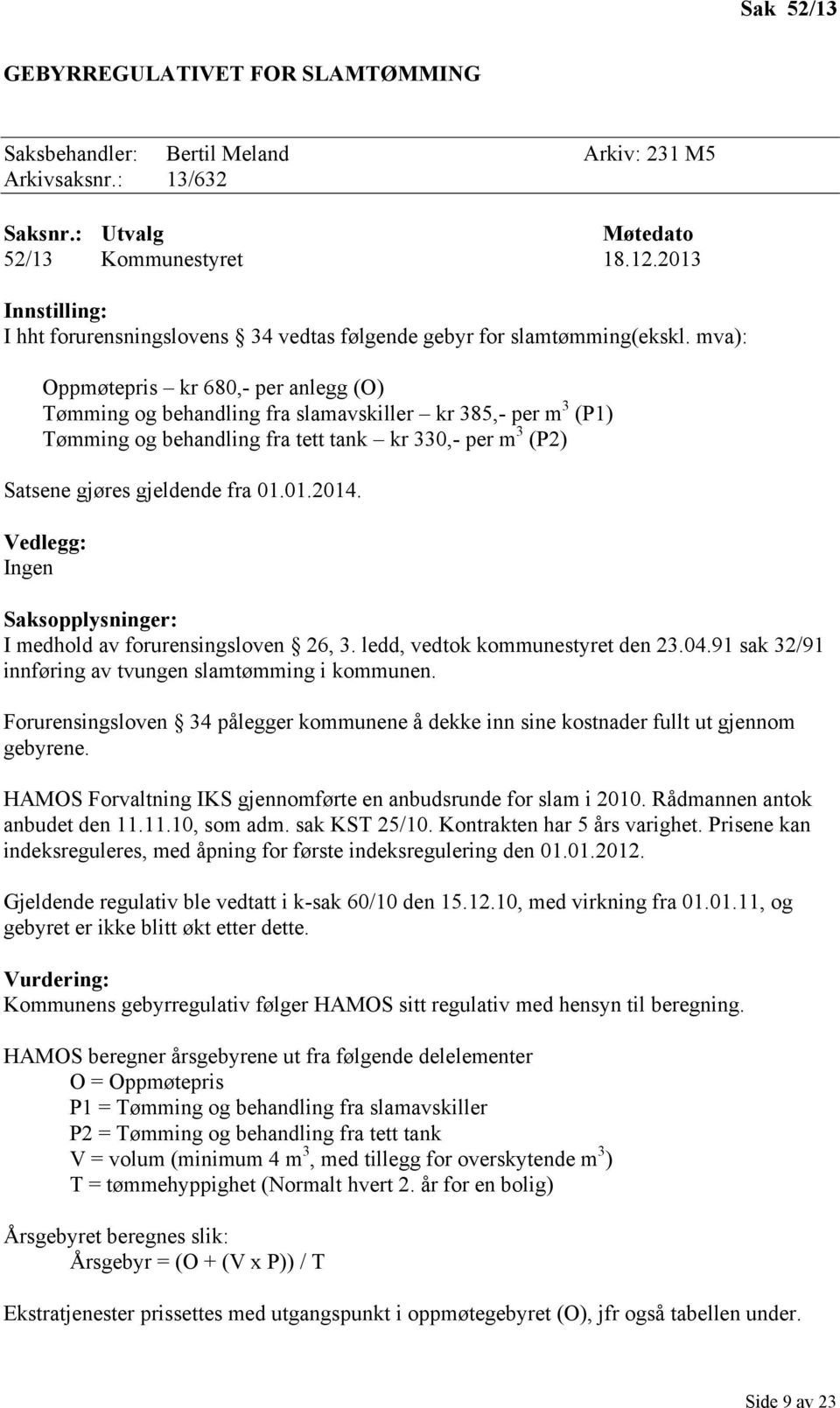 mva): Oppmøtepris kr 680,- per anlegg (O) Tømming og behandling fra slamavskiller kr 385,- per m 3 (P1) Tømming og behandling fra tett tank kr 330,- per m 3 (P2) Satsene gjøres gjeldende fra 01.01.2014.