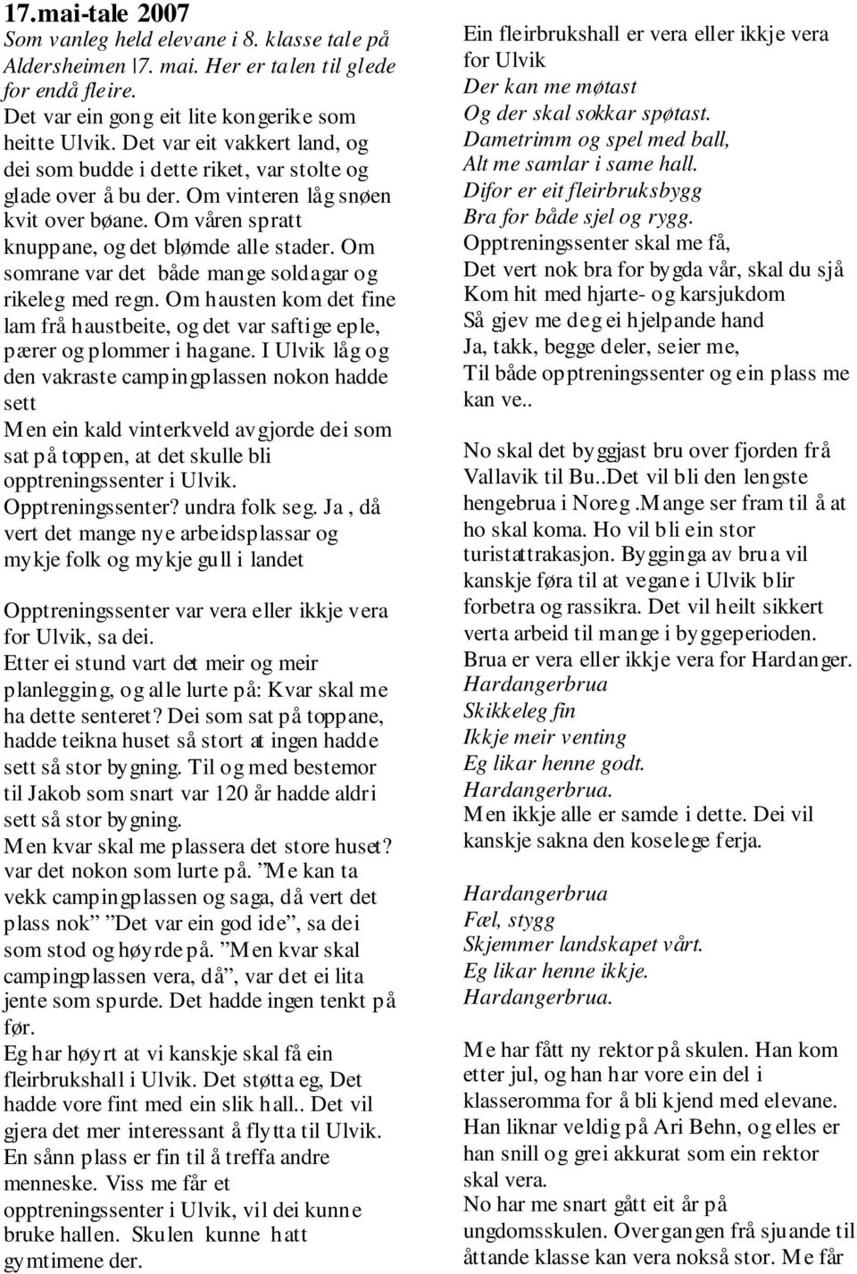 Om somrane var det både mange soldagar og rikeleg med regn. Om hausten kom det fine lam frå haustbeite, og det var saftige eple, pærer og plommer i hagane.