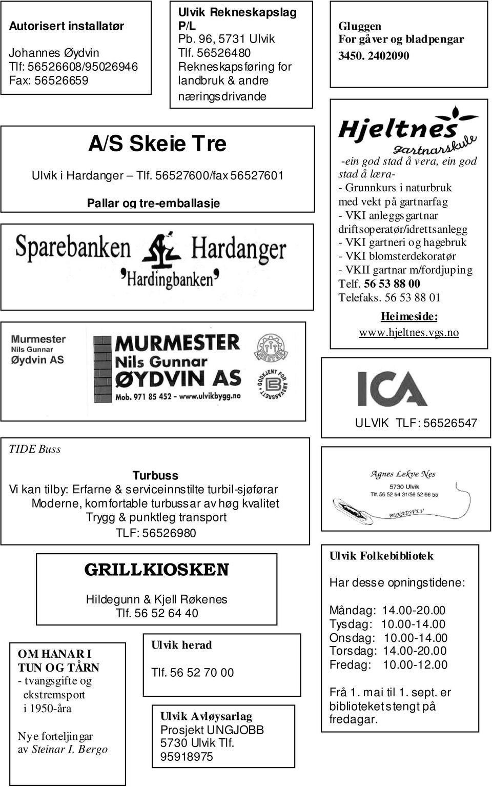 56527600/fax 56527601 Pallar og tre-emballasje -ein god stad å vera, ein god stad å læra- - Grunnkurs i naturbruk med vekt på gartnarfag - VKI anleggsgartnar driftsoperatør/idrettsanlegg - VKI