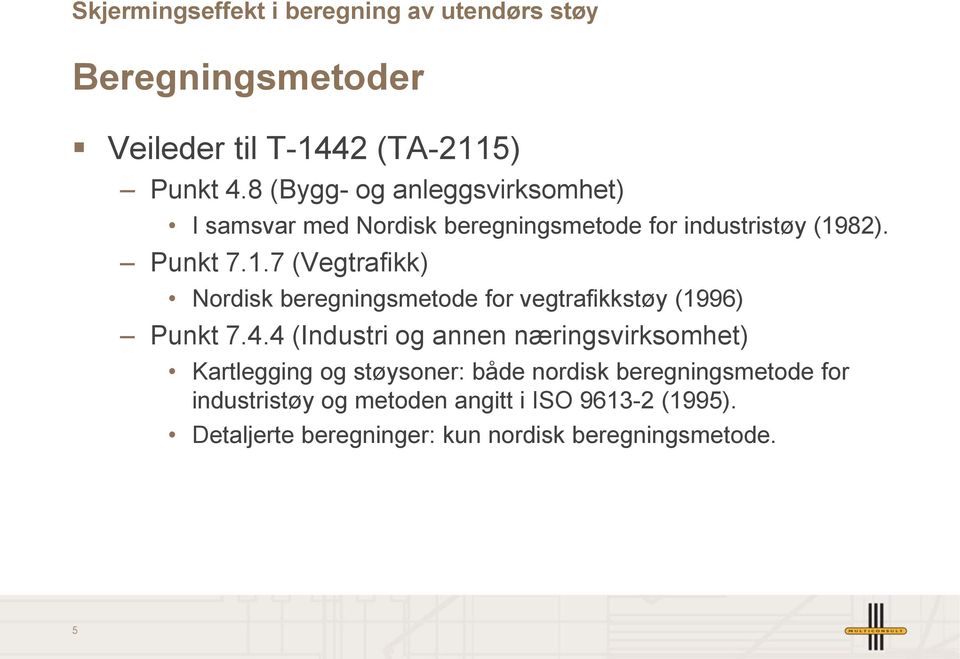 82). Punkt 7.1.7 (Vegtrafikk) Nordisk beregningsmetode for vegtrafikkstøy (1996) Punkt 7.4.