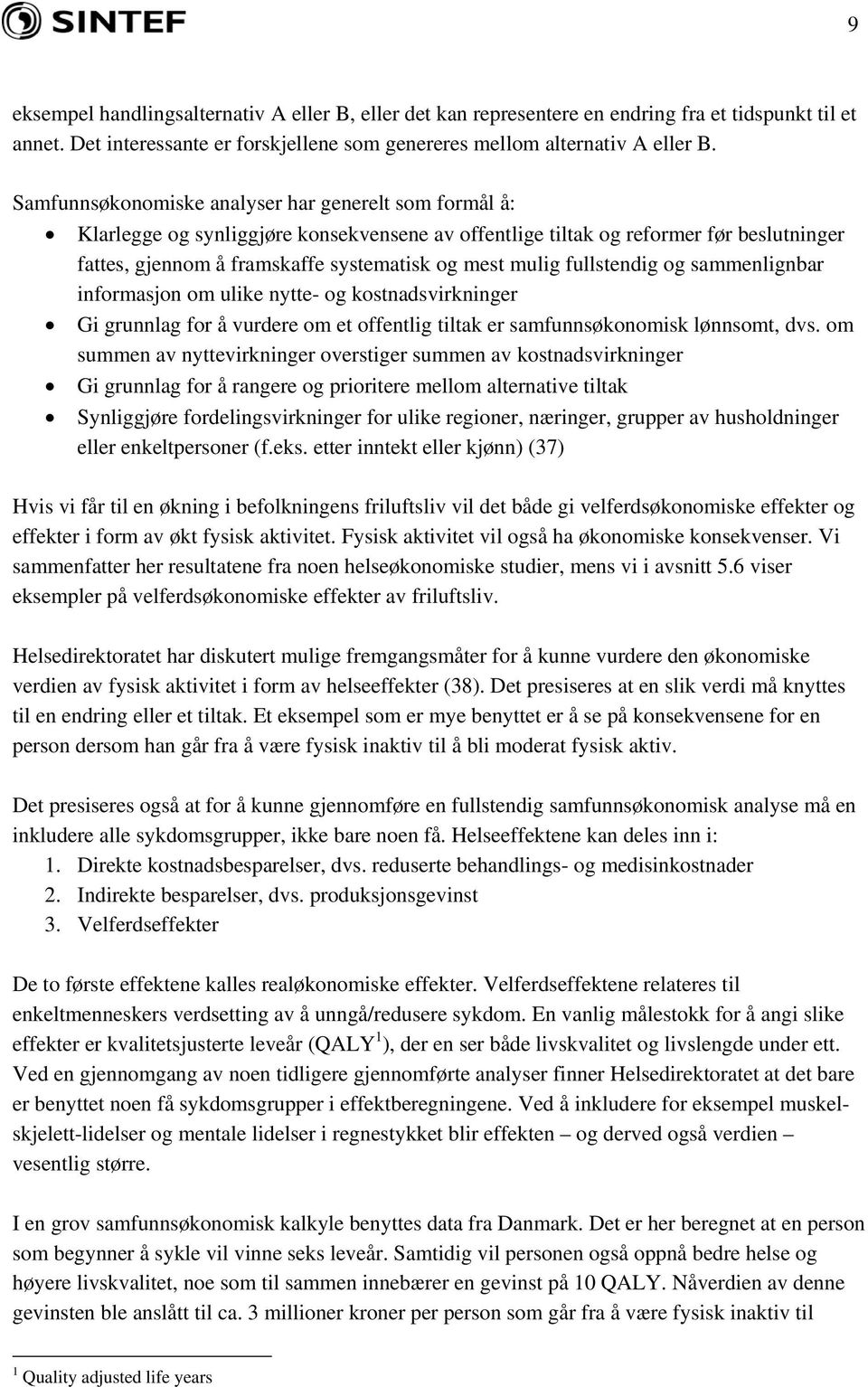 fullstendig og sammenlignbar informasjon om ulike nytte- og kostnadsvirkninger Gi grunnlag for å vurdere om et offentlig tiltak er samfunnsøkonomisk lønnsomt, dvs.