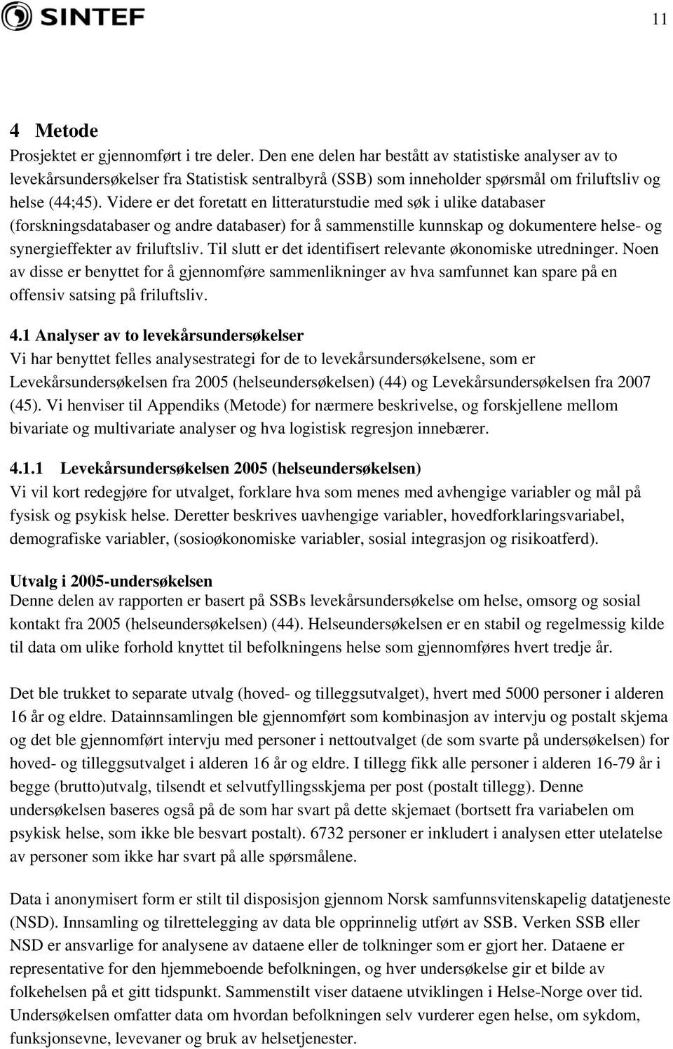 Videre er det foretatt en litteraturstudie med søk i ulike databaser (forskningsdatabaser og andre databaser) for å sammenstille kunnskap og dokumentere helse- og synergieffekter av friluftsliv.