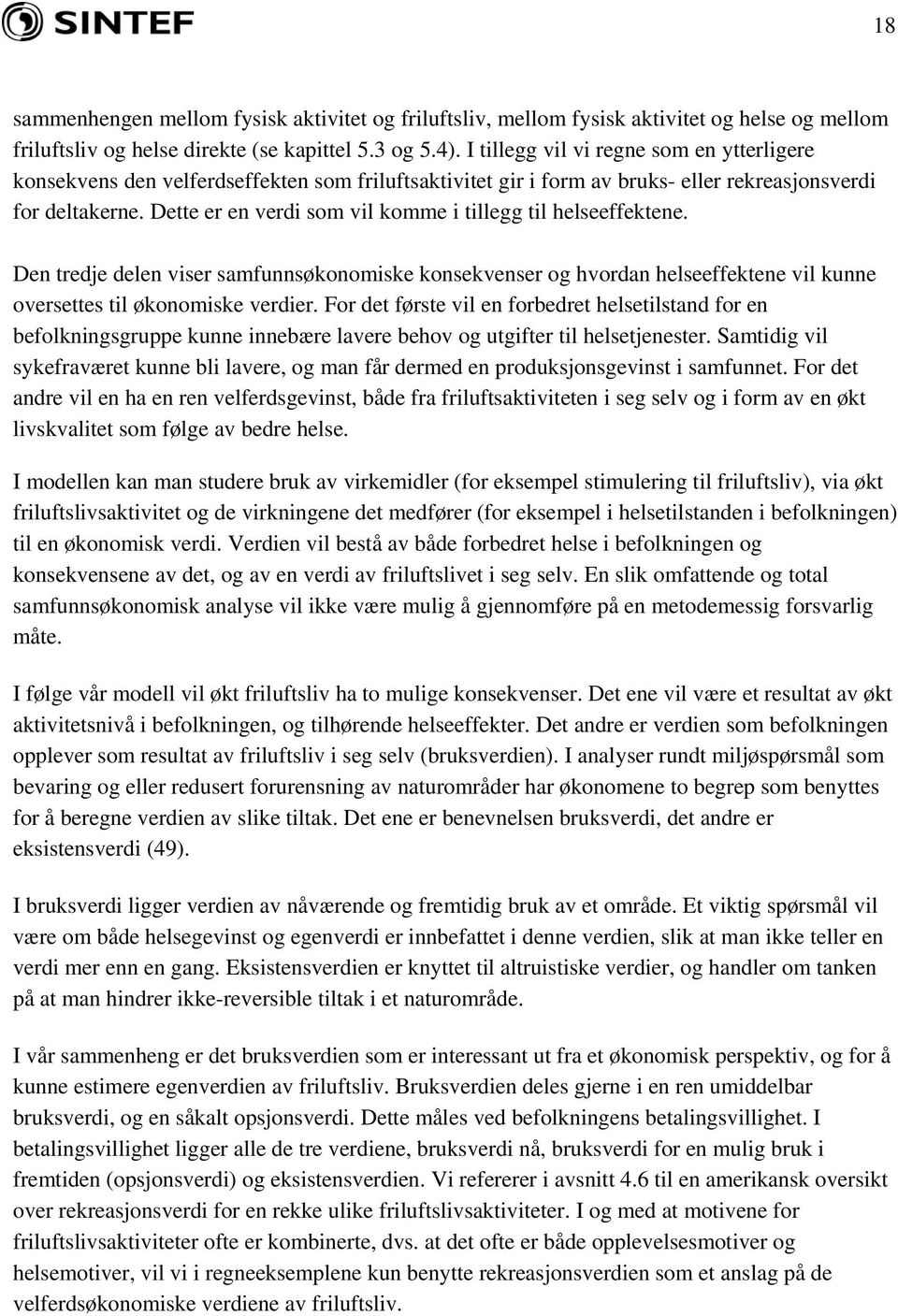 Dette er en verdi som vil komme i tillegg til helseeffektene. Den tredje delen viser samfunnsøkonomiske konsekvenser og hvordan helseeffektene vil kunne oversettes til økonomiske verdier.