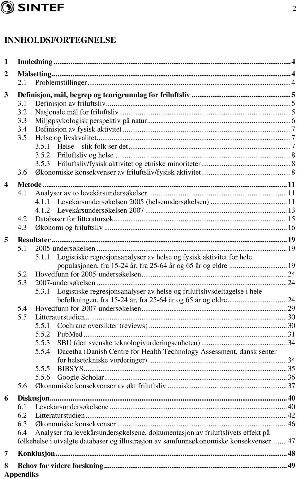 .. 8 3.6 Økonomiske konsekvenser av friluftsliv/fysisk aktivitet... 8 4 Metode... 11 4.1 Analyser av to levekårsundersøkelser... 11 4.1.1 Levekårsundersøkelsen 2005 (helseundersøkelsen)... 11 4.1.2 Levekårsundersøkelsen 2007.