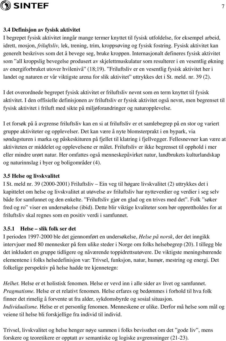 Internasjonalt defineres fysisk aktivitet som all kroppslig bevegelse produsert av skjelettmuskulatur som resulterer i en vesentlig økning av energiforbruket utover hvilenivå (18;19).