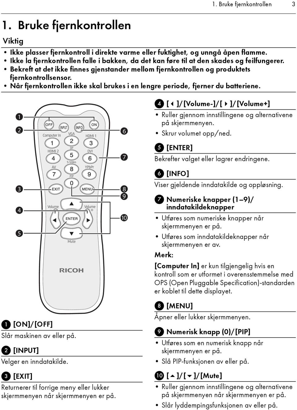 Når fjernkontrollen ikke skal brukes i en lengre periode, fjerner du batteriene. 1 2 3 4 5 1 [ON]/[OFF] Slår maskinen av eller på. 2 [INPUT] Velger en inndatakilde.