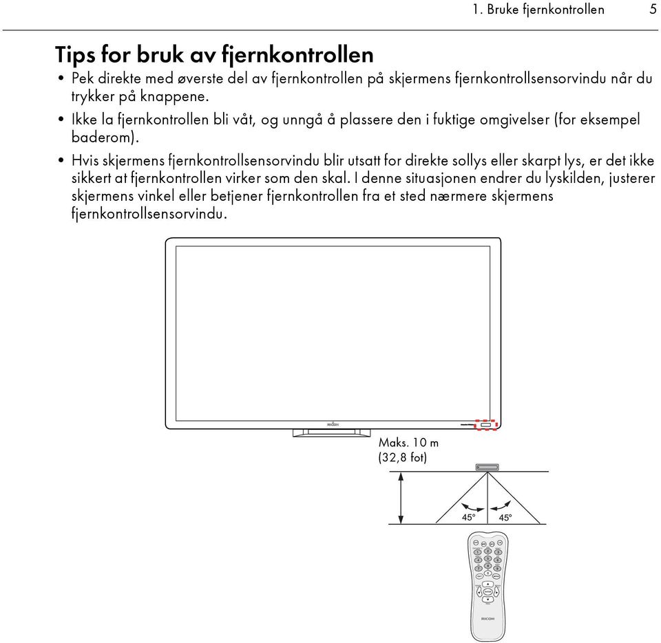 Hvis skjermens fjernkontrollsensorvindu blir utsatt for direkte sollys eller skarpt lys, er det ikke sikkert at fjernkontrollen virker som den skal.