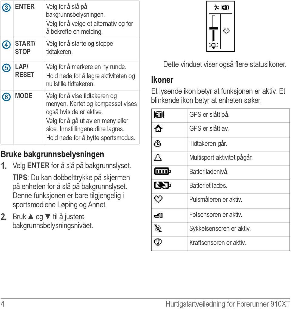 Velg for å gå ut av en meny eller side. Innstillingene dine lagres. Hold nede for å bytte sportsmodus. Bruke bakgrunnsbelysningen 1. Velg ENTER for å slå på bakgrunnslyset.