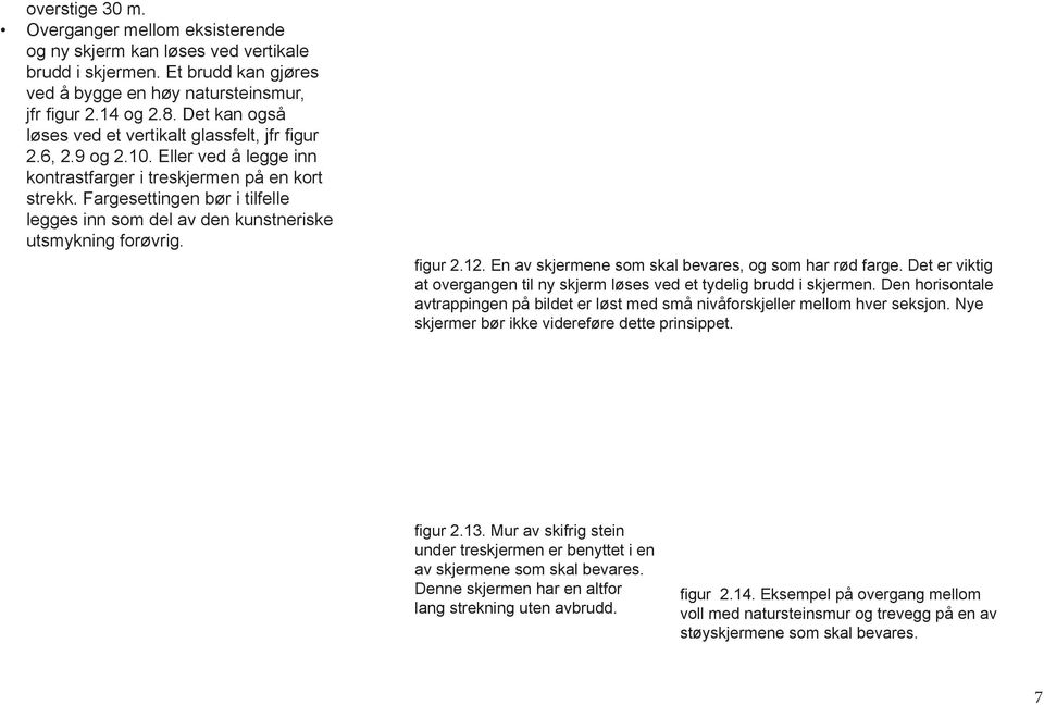 Fargesettingen bør i tilfelle legges inn som del av den kunstneriske utsmykning forøvrig. figur 2.12. En av skjermene som skal bevares, og som har rød farge.