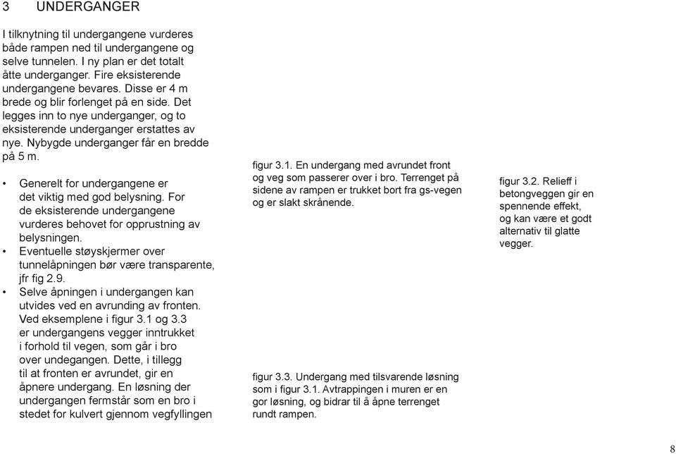 Generelt for undergangene er det viktig med god belysning. For de eksisterende undergangene vurderes behovet for opprustning av belysningen.