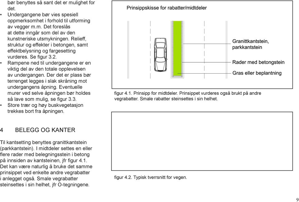 Der det er plass bør terrenget legges i slak skråning mot undergangens åpning. Eventuelle murer ved selve åpningen bør holdes så lave som mulig, se figur 3.