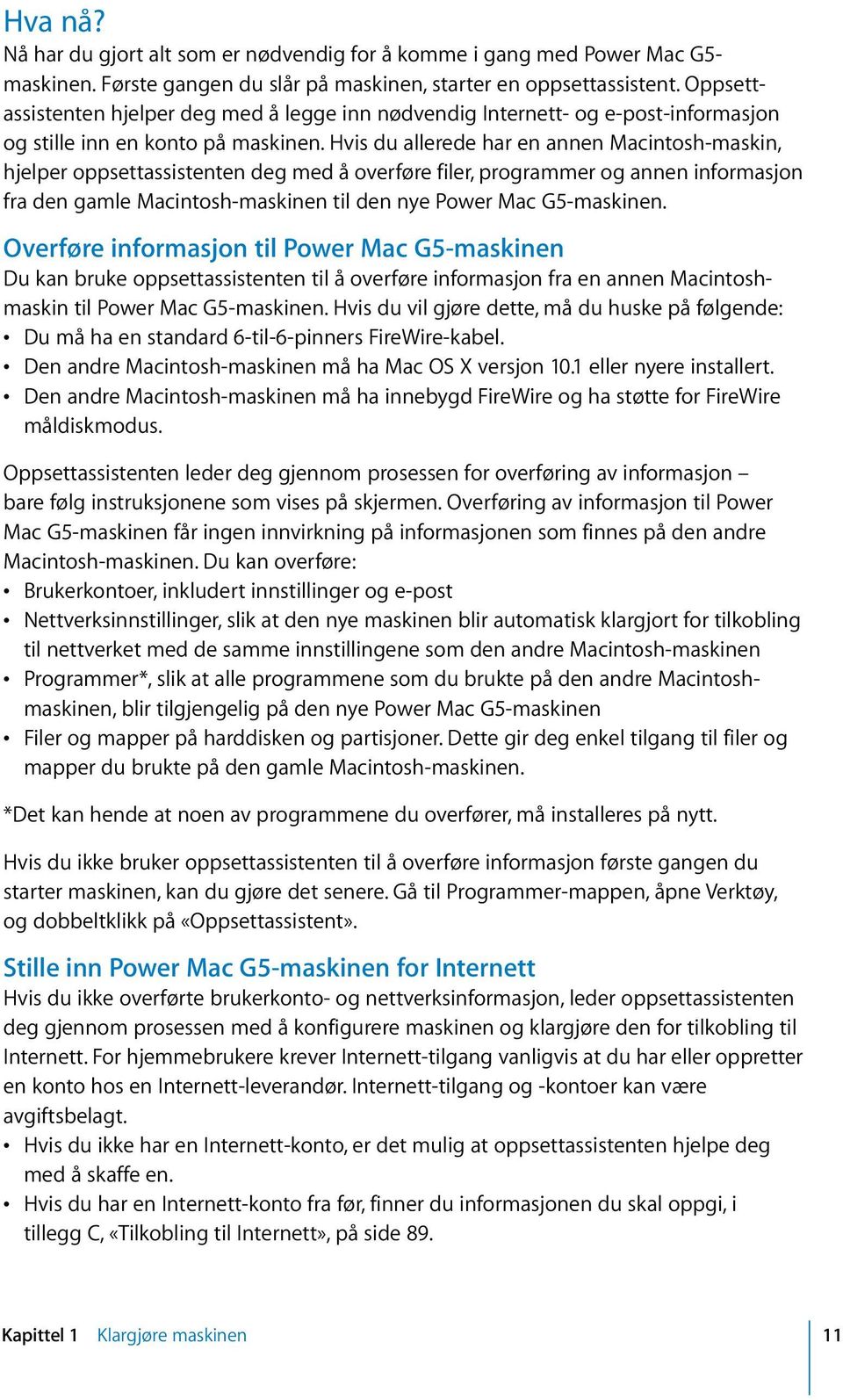 Hvis du allerede har en annen Macintosh-maskin, hjelper oppsettassistenten deg med å overføre filer, programmer og annen informasjon fra den gamle Macintosh-maskinen til den nye Power Mac G5-maskinen.