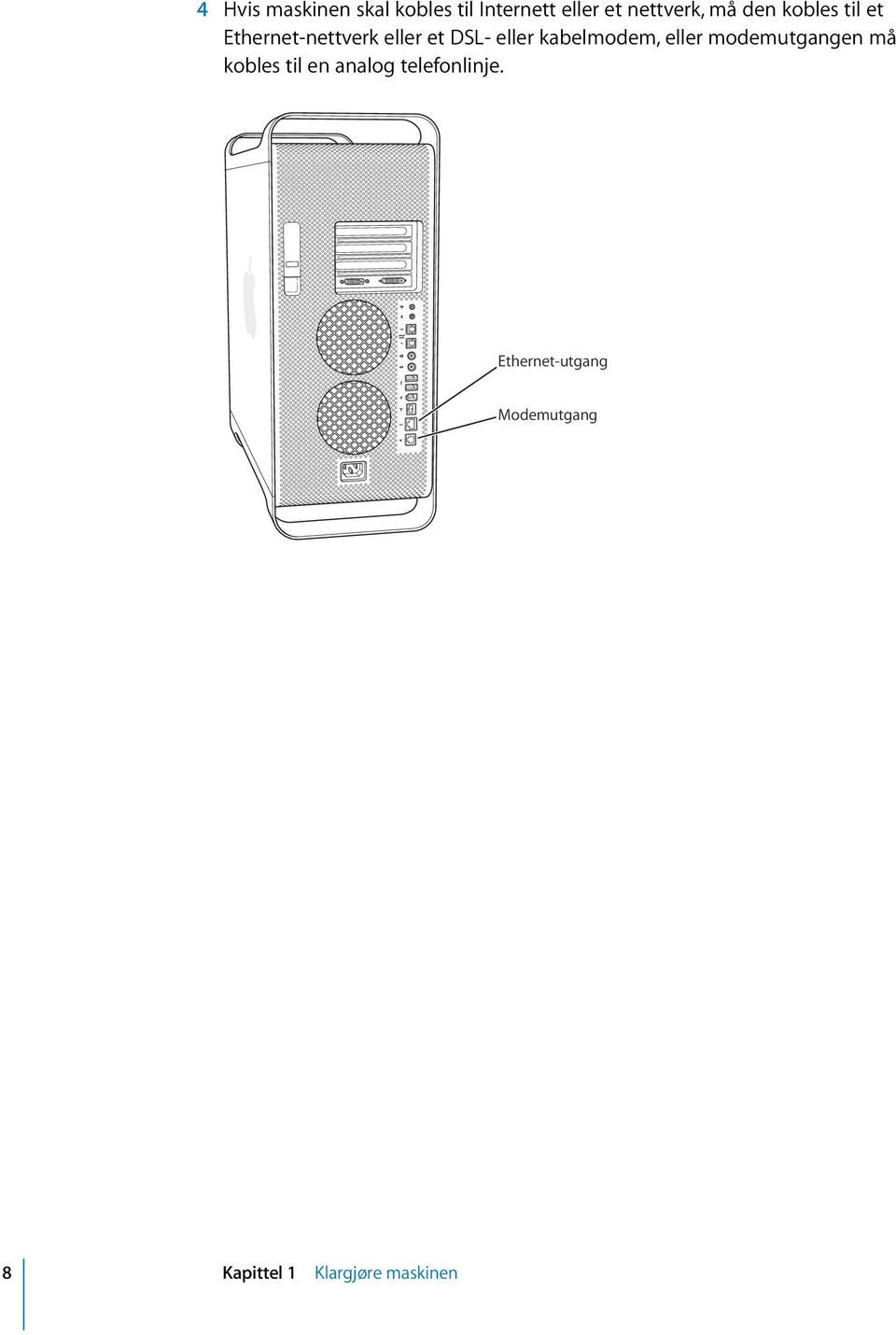 kabelmodem, eller modemutgangen må kobles til en analog