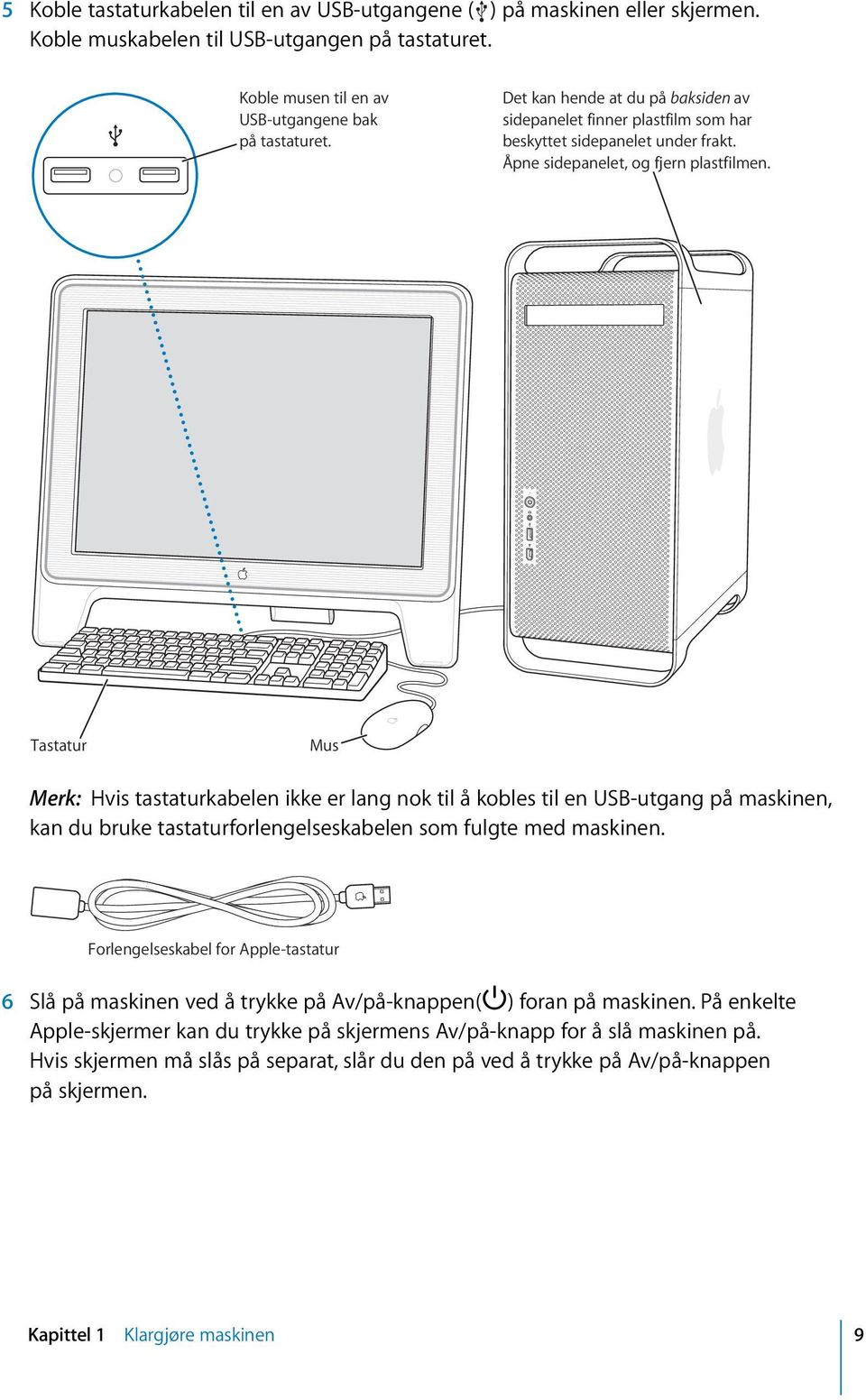 Tastatur Mus Merk: Hvis tastaturkabelen ikke er lang nok til å kobles til en USB-utgang på maskinen, kan du bruke tastaturforlengelseskabelen som fulgte med maskinen.