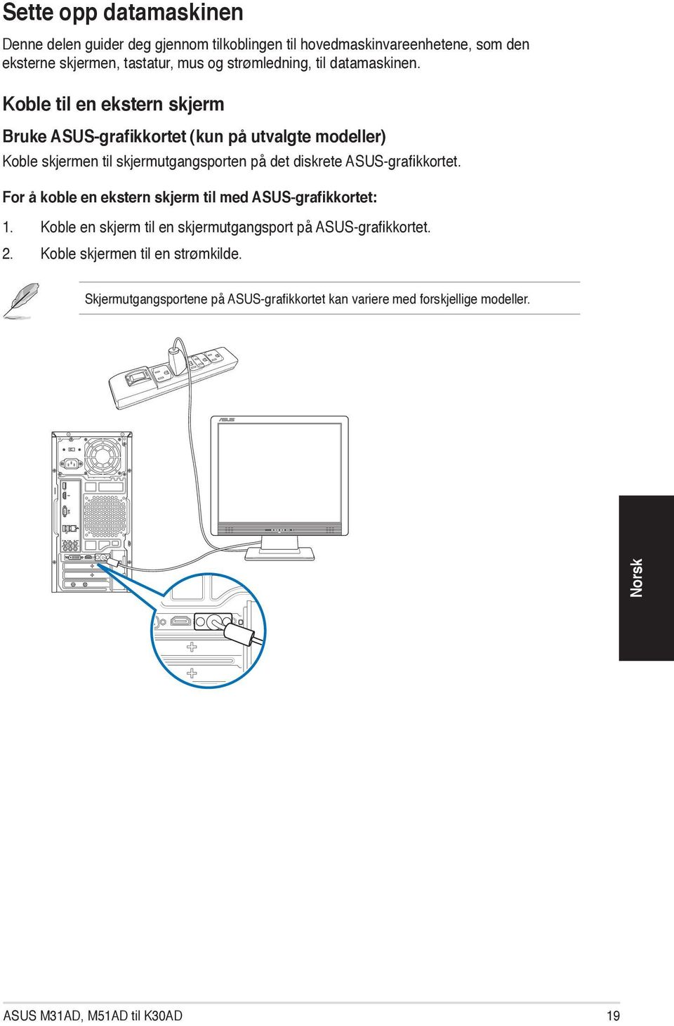 Koble til en ekstern skjerm Bruke ASUS-grafikkortet (kun på utvalgte modeller) Koble skjermen til skjermutgangsporten på det diskrete