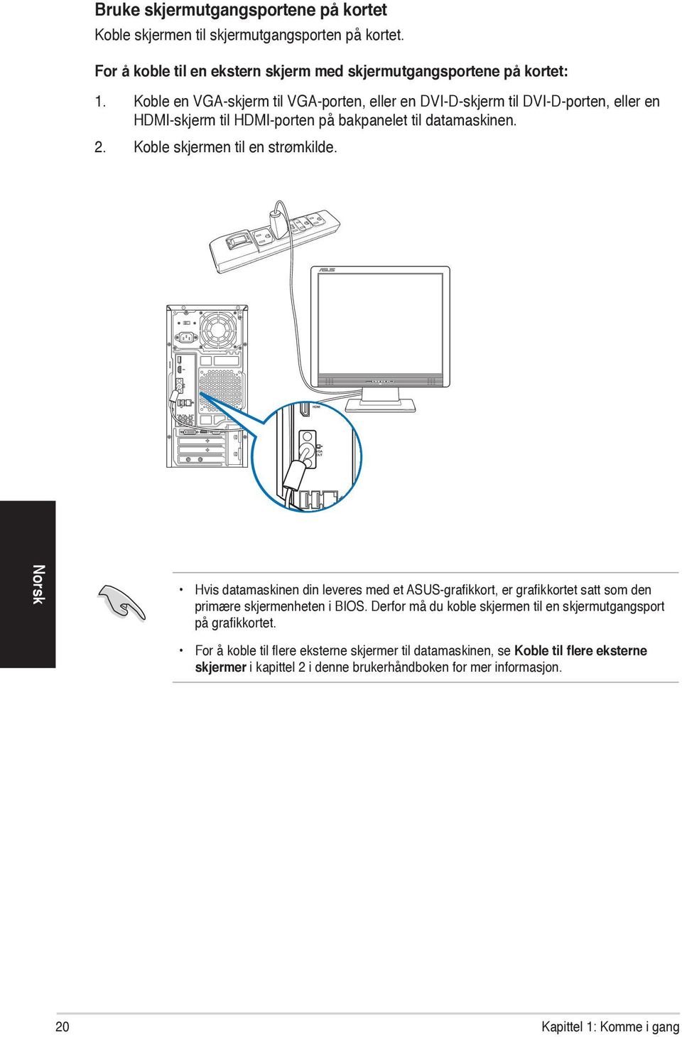 Koble skjermen til en strømkilde. Norsk Hvis datamaskinen din leveres med et ASUS-grafikkort, er grafikkortet satt som den primære skjermenheten i BIOS.