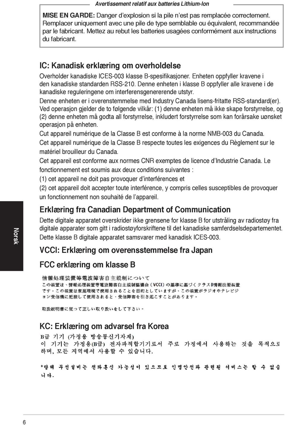 Norsk IC: Kanadisk erklæring om overholdelse Overholder kanadiske ICES-003 klasse B-spesifikasjoner. Enheten oppfyller kravene i den kanadiske standarden RSS-210.