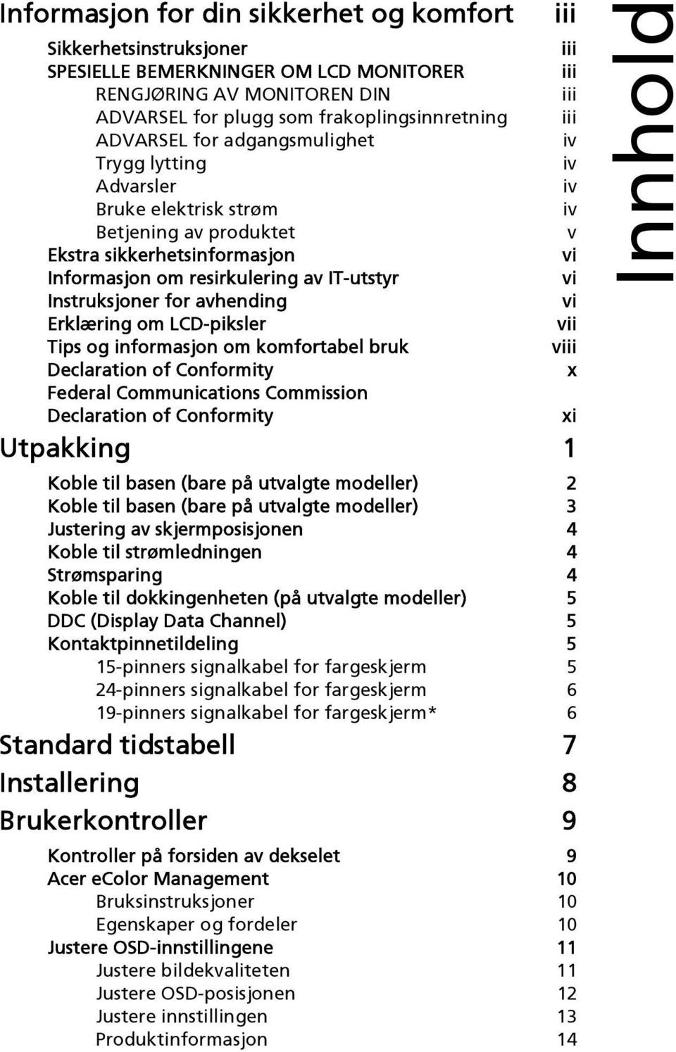 LCD-piksler Tips og informasjon om komfortabel bruk Declaration of Conformity Federal Communications Commission Declaration of Conformity iii iii iii iii iii iv iv iv iv v vi vi vi vii viii x