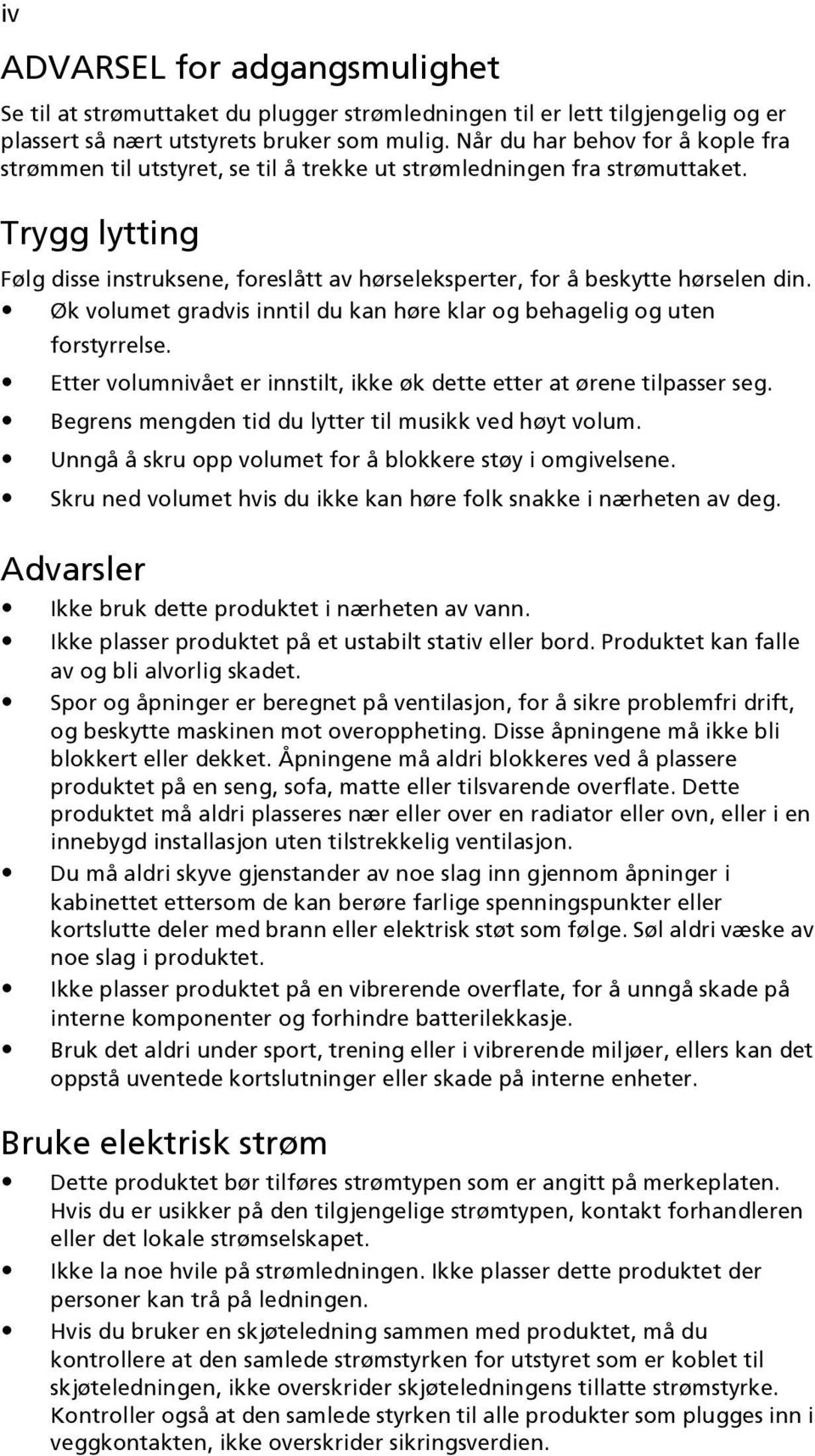 Trygg lytting Følg disse instruksene, foreslått av hørseleksperter, for å beskytte hørselen din. Øk volumet gradvis inntil du kan høre klar og behagelig og uten forstyrrelse.