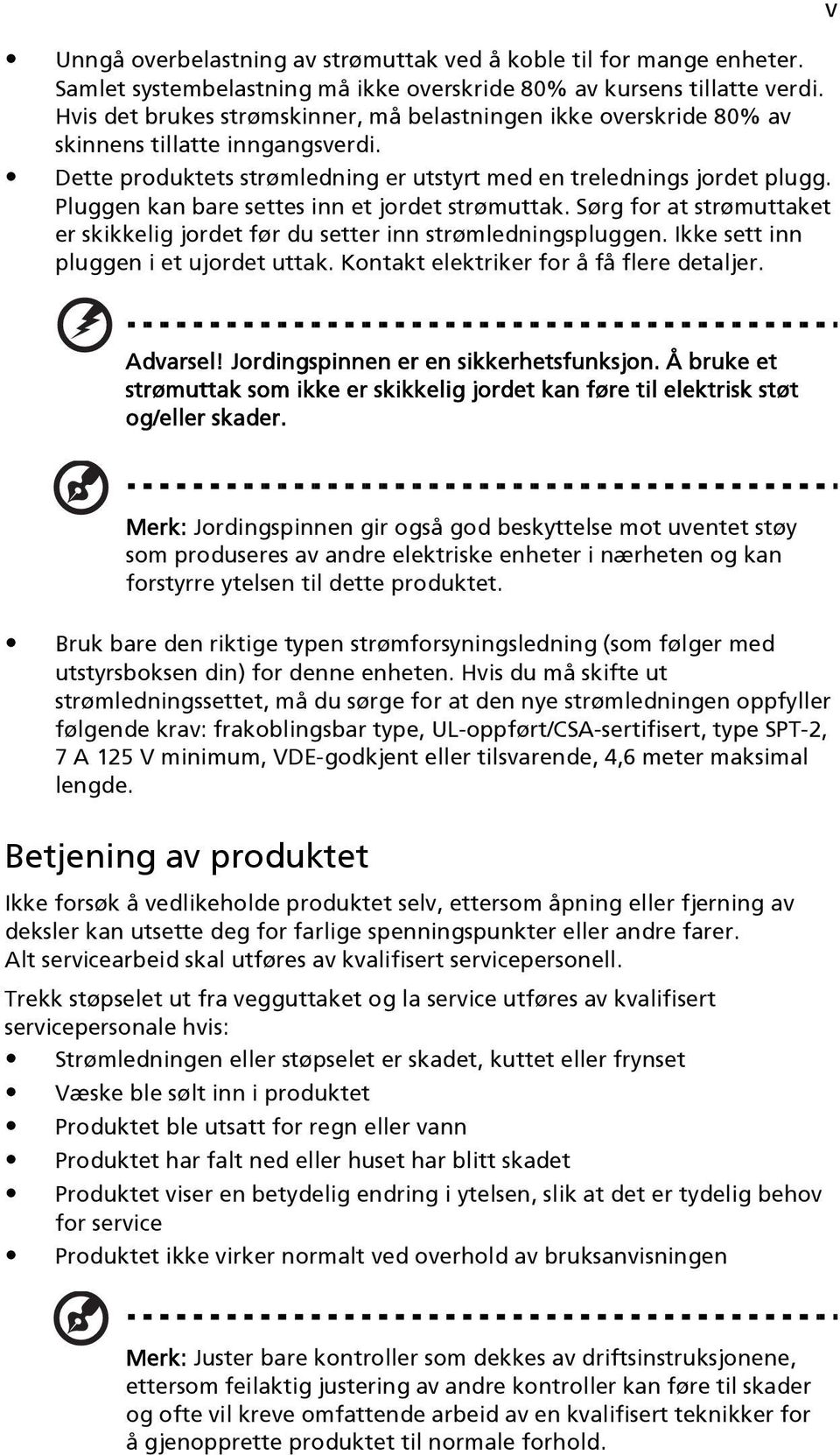 Pluggen kan bare settes inn et jordet strømuttak. Sørg for at strømuttaket er skikkelig jordet før du setter inn strømledningspluggen. Ikke sett inn pluggen i et ujordet uttak.