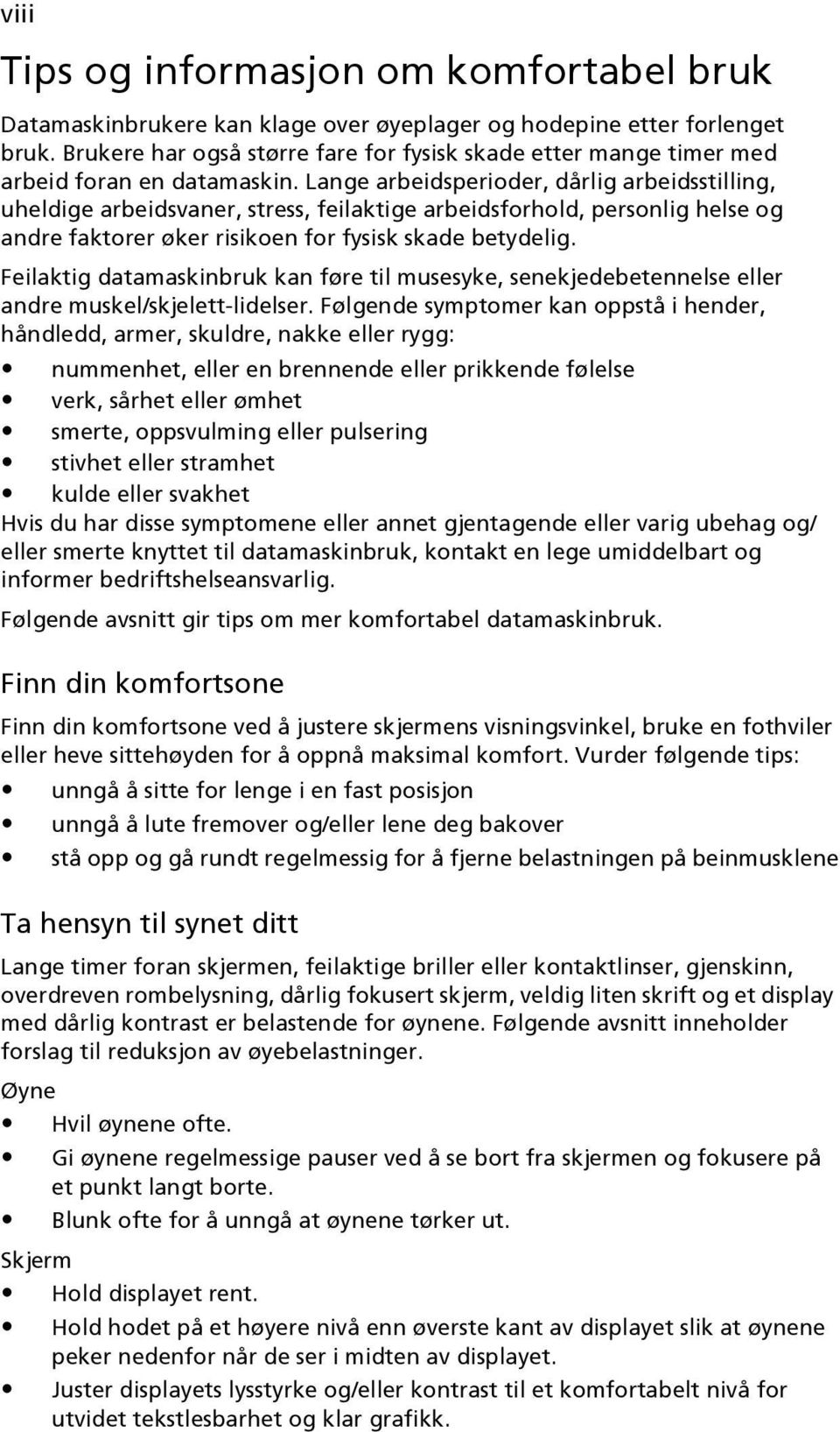 Lange arbeidsperioder, dårlig arbeidsstilling, uheldige arbeidsvaner, stress, feilaktige arbeidsforhold, personlig helse og andre faktorer øker risikoen for fysisk skade betydelig.