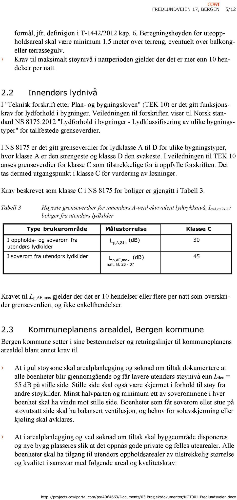 2 Innendørs lydnivå I "Teknisk forskrift etter Plan- og bygningsloven" (TEK 10) er det gitt funksjonskrav for lydforhold i bygninger.