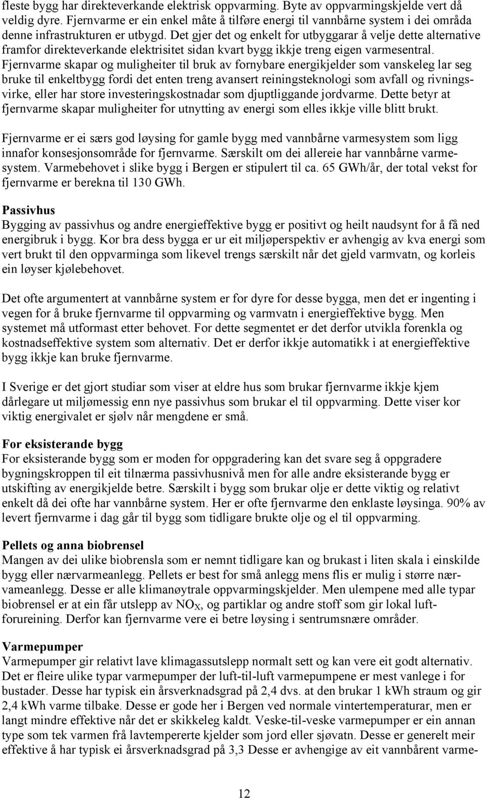 Det gjer det og enkelt for utbyggarar å velje dette alternative framfor direkteverkande elektrisitet sidan kvart bygg ikkje treng eigen varmesentral.