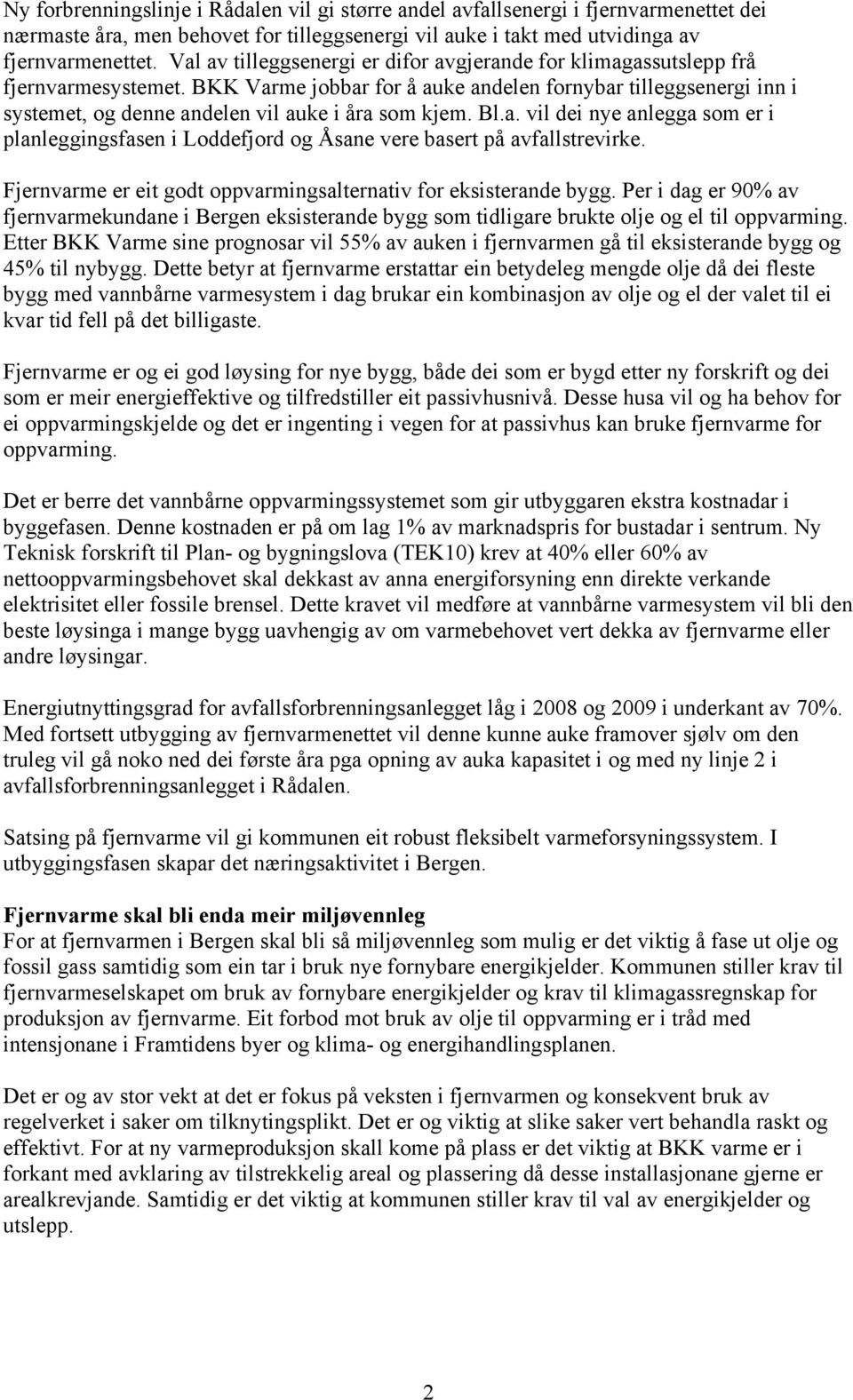 BKK Varme jobbar for å auke andelen fornybar tilleggsenergi inn i systemet, og denne andelen vil auke i åra som kjem. Bl.a. vil dei nye anlegga som er i planleggingsfasen i Loddefjord og Åsane vere basert på avfallstrevirke.