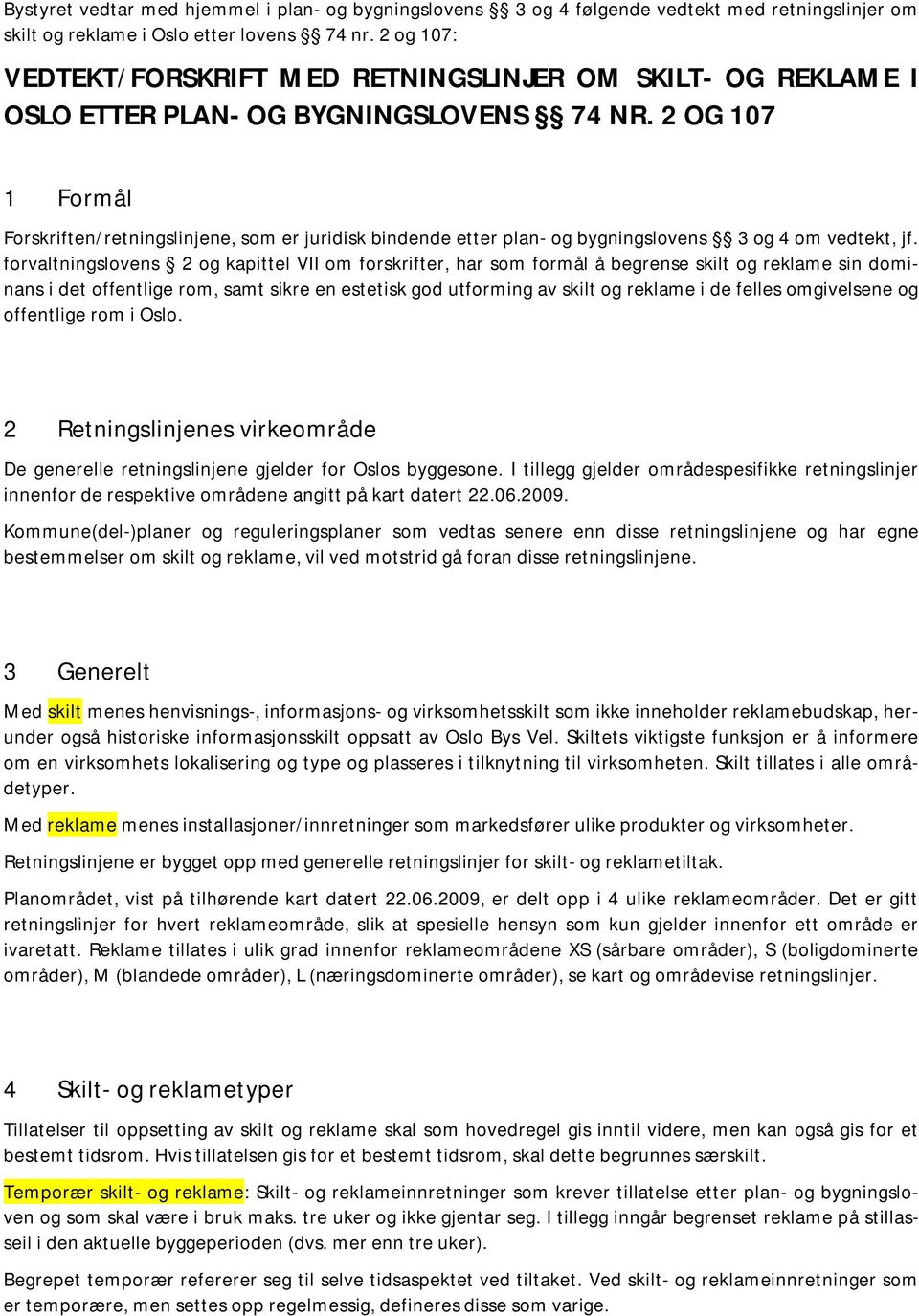 2 OG 107 1 Formål Forskriften/retningslinjene, som er juridisk bindende etter plan- og bygningslovens 3 og 4 om vedtekt, jf.