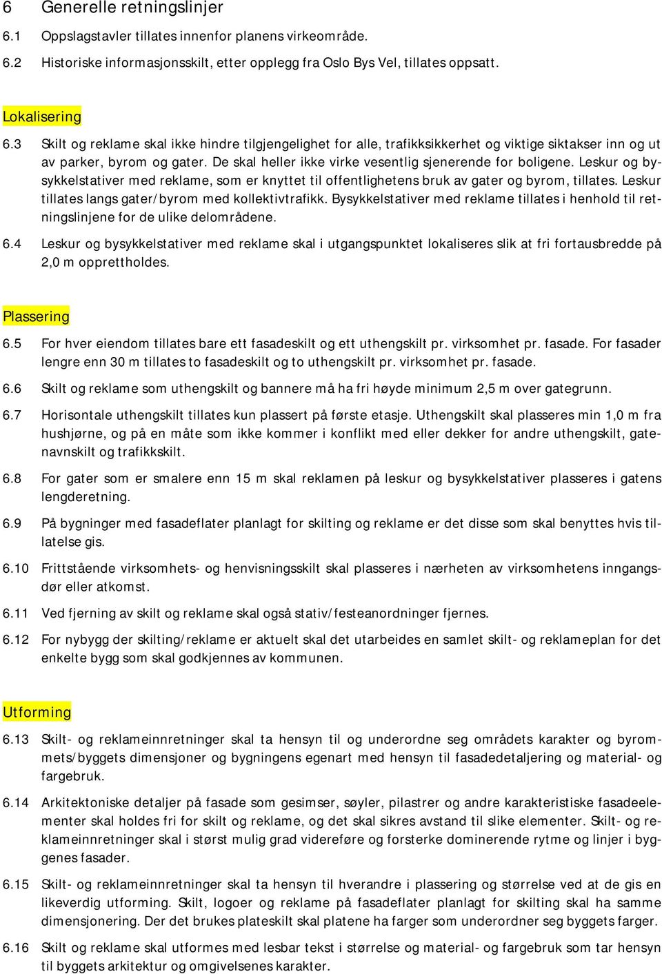 Leskur og bysykkelstativer med reklame, som er knyttet til offentlighetens bruk av gater og byrom, tillates. Leskur tillates langs gater/byrom med kollektivtrafikk.