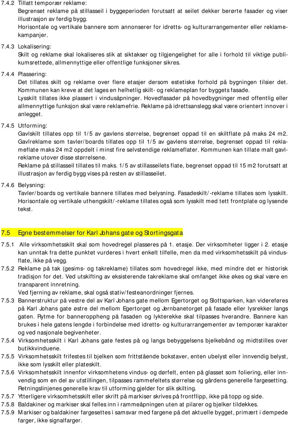 3 Lokalisering: Skilt og reklame skal lokaliseres slik at siktakser og tilgjengelighet for alle i forhold til viktige publikumsrettede, allmennyttige eller offentlige funksjoner sikres. 7.4.