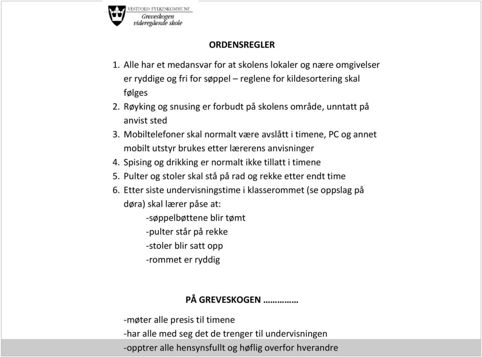 Spising og drikking er normalt ikke tillatt i timene 5. Pulter og stoler skal stå på rad og rekke etter endt time 6.