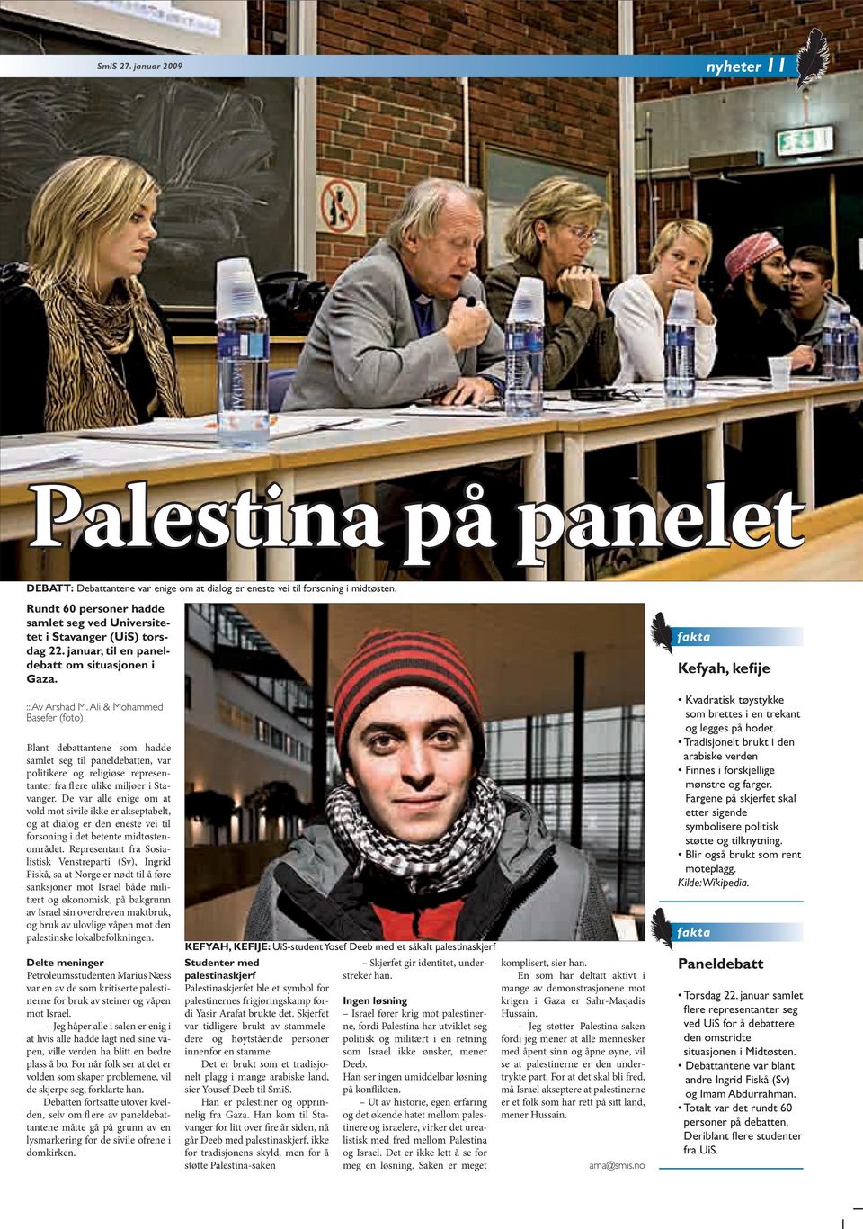 Ali & Mohammed Basefer (foto) Blant debattantene som hadde samlet seg til paneldebatten, var politikere og religiøse representanter fra fl ere ulike miljøer i Stavanger.