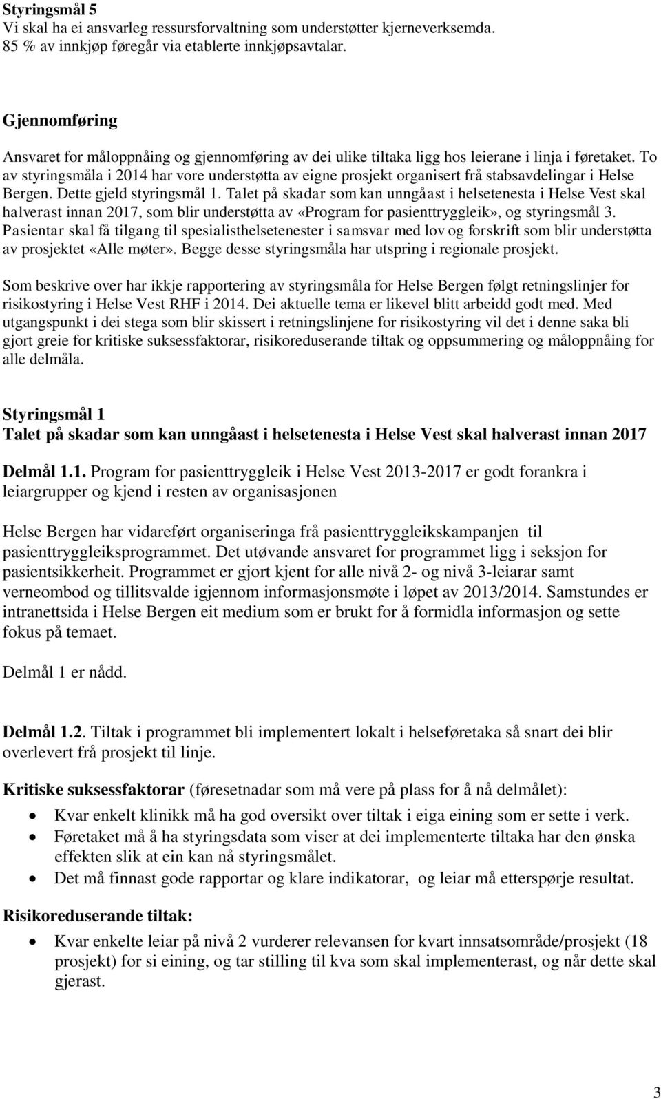 To av styringsmåla i 2014 har vore understøtta av eigne prosjekt organisert frå stabsavdelingar i Helse Bergen. Dette gjeld styringsmål 1.